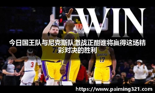 今日国王队与尼克斯队激战正酣谁将赢得这场精彩对决的胜利